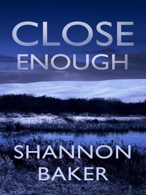 Title details for Close Enough by Shannon Baker - Wait list